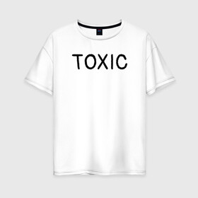 Женская футболка хлопок Oversize с принтом Токсик в Екатеринбурге, 100% хлопок | свободный крой, круглый ворот, спущенный рукав, длина до линии бедер
 | toxic | буквы | надпись | токсик | токсичный