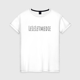 Женская футболка хлопок с принтом LeLeLetmedie 1000-7 в Екатеринбурге, 100% хлопок | прямой крой, круглый вырез горловины, длина до линии бедер, слегка спущенное плечо | 1000 7 | leleletmedie | sound | zxc | дай мне умереть | лелелетмидай let ne die