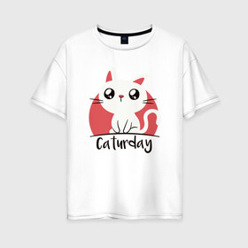 Женская футболка хлопок Oversize с принтом Caturday в Екатеринбурге, 100% хлопок | свободный крой, круглый ворот, спущенный рукав, длина до линии бедер
 | animal | cat | cute | kitty | meow | друг | животные | киска | кися | китти | кот | котенок | котик | котэ | кошечка | кошка | мур | мяу | питомец