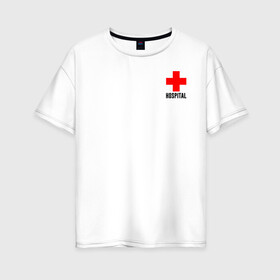 Женская футболка хлопок Oversize с принтом Hospital (TEXT) в Екатеринбурге, 100% хлопок | свободный крой, круглый ворот, спущенный рукав, длина до линии бедер
 | hospital | больница | врач | госпиталь | доктор | крест | медицина