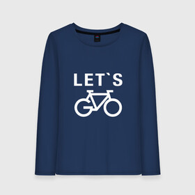 Женский лонгслив хлопок с принтом Let`s go, велосипед в Екатеринбурге, 100% хлопок |  | bicycle | bike | байк | вело | велобайк | велосипед | велосипедные | велоспорт | для велосипеда | колесо | спорт