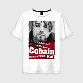 Женская футболка хлопок Oversize с принтом Kurt Cobain в Екатеринбурге, 100% хлопок | свободный крой, круглый ворот, спущенный рукав, длина до линии бедер
 | 2021 | kobain | kurt cobain | nirvana | брендовые | в подарок | кобейн | курт | курт кобейн | любимой | любимому | любовь | модная | нирвана | оверсайз | с надписями | с прикольным фразами | с прикольными надписями