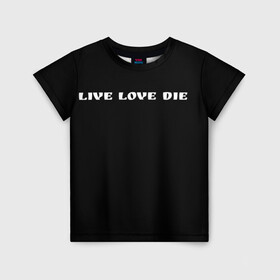 Детская футболка 3D с принтом Умри, люби, живи  в Екатеринбурге, 100% гипоаллергенный полиэфир | прямой крой, круглый вырез горловины, длина до линии бедер, чуть спущенное плечо, ткань немного тянется | love is | вся жизнь | любовь | муж и жена | путь