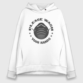 Женское худи Oversize хлопок с принтом Please Wash Your Hands в Екатеринбурге, френч-терри — 70% хлопок, 30% полиэстер. Мягкий теплый начес внутри —100% хлопок | боковые карманы, эластичные манжеты и нижняя кромка, капюшон на магнитной кнопке | Тематика изображения на принте: coronavirus | covid19 | virus | вакцина | вакцинация | вирус | грипп | заражение | здоровье | иммунитет | инфекция | карантин | корона | коронавирус | маска | пандемия | прививка | самоизоляция | спутник