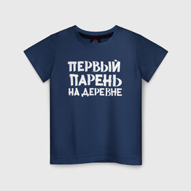 Детская футболка хлопок с принтом Первый парень на деревне в Екатеринбурге, 100% хлопок | круглый вырез горловины, полуприлегающий силуэт, длина до линии бедер | Тематика изображения на принте: классно | круто | мем | надпись | нервы | прикол | смех | смешная | фраза