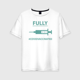 Женская футболка хлопок Oversize с принтом Covid Vaccinated в Екатеринбурге, 100% хлопок | свободный крой, круглый ворот, спущенный рукав, длина до линии бедер
 | coronavirus | covid19 | virus | вакцина | вакцинация | вирус | грипп | заражение | здоровье | иммунитет | инфекция | карантин | корона | коронавирус | маска | пандемия | прививка | самоизоляция | спутник