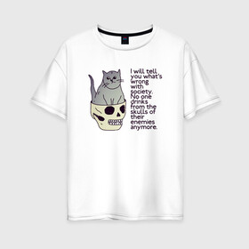 Женская футболка хлопок Oversize с принтом Задумчивый котик в Екатеринбурге, 100% хлопок | свободный крой, круглый ворот, спущенный рукав, длина до линии бедер
 | british shorthair | cat | skull | wrong society | британская порода | грустный | кот | котик | кошка британка | надпись | по английски | рисунок | серый кот | смешной кот | цитата | череп