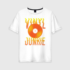 Женская футболка хлопок Oversize с принтом Vinyl Junkie в Екатеринбурге, 100% хлопок | свободный крой, круглый ворот, спущенный рукав, длина до линии бедер
 | dj | english | vinyl junkie | диджей | музыкант | пластинка | по английски