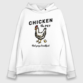 Женское худи Oversize хлопок с принтом Chicken The Pet  в Екатеринбурге, френч-терри — 70% хлопок, 30% полиэстер. Мягкий теплый начес внутри —100% хлопок | боковые карманы, эластичные манжеты и нижняя кромка, капюшон на магнитной кнопке | english | pet | poops breakfast | домашняя птица | завтрак | курица | на иностранном | по английски | прикольные надписи | рисунок | яйца