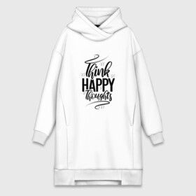 Платье-худи хлопок с принтом Think happy thoughts в Екатеринбурге,  |  | happy | think | thoughts | думай о хорошем | позитив | счастье