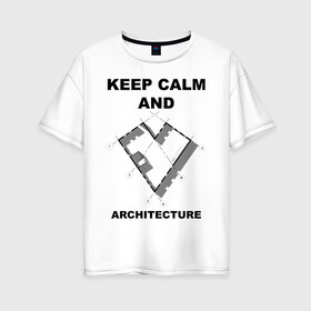 Женская футболка хлопок Oversize с принтом KEEP CALM AND LOVE ARCHI в Екатеринбурге, 100% хлопок | свободный крой, круглый ворот, спущенный рукав, длина до линии бедер
 | keep calm | архитектор | архитектура | план | чертеж | юмор