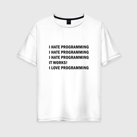 Женская футболка хлопок Oversize с принтом I Love Programming в Екатеринбурге, 100% хлопок | свободный крой, круглый ворот, спущенный рукав, длина до линии бедер
 | hate | love | programming
