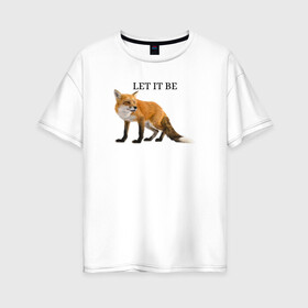 Женская футболка хлопок Oversize с принтом Лисичка  в Екатеринбурге, 100% хлопок | свободный крой, круглый ворот, спущенный рукав, длина до линии бедер
 | fox | let it be | зверь | лиса | лисичка