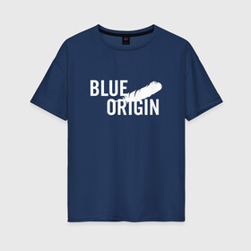 Женская футболка хлопок Oversize с принтом Blue Origin logo перо в Екатеринбурге, 100% хлопок | свободный крой, круглый ворот, спущенный рукав, длина до линии бедер
 | blue origin | блю ориджин | перо