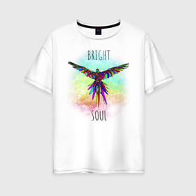 Женская футболка хлопок Oversize с принтом Bright soul в Екатеринбурге, 100% хлопок | свободный крой, круглый ворот, спущенный рукав, длина до линии бедер
 | bird | bright | parrot | попуг | попугай | птица