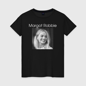 Женская футболка хлопок с принтом Margot Robbie в Екатеринбурге, 100% хлопок | прямой крой, круглый вырез горловины, длина до линии бедер, слегка спущенное плечо | margot robbie | актриса | марго робби | продюсер | чб