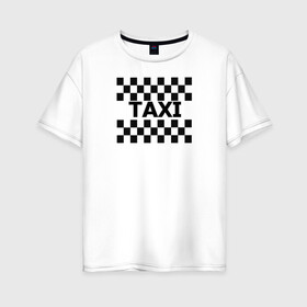 Женская футболка хлопок Oversize с принтом В такой с кайфом таксовать в Екатеринбурге, 100% хлопок | свободный крой, круглый ворот, спущенный рукав, длина до линии бедер
 | taxi | табличка | такси | таксистам | шашки