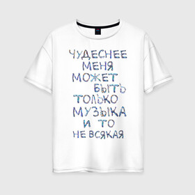 Женская футболка хлопок Oversize с принтом Чудеснее меня только музыка в Екатеринбурге, 100% хлопок | свободный крой, круглый ворот, спущенный рукав, длина до линии бедер
 | красивый шрифт | меломан | может быть | музыка | музыкант | скрипичный ключ | чудеснее меня