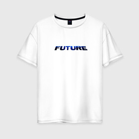 Женская футболка хлопок Oversize с принтом Будущее это ты в Екатеринбурге, 100% хлопок | свободный крой, круглый ворот, спущенный рукав, длина до линии бедер
 | future | text | будущее | надпись | настоящее | прошлое