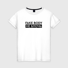 Женская футболка хлопок с принтом FAKE BODY мем тикток. Не блочь в Екатеринбурге, 100% хлопок | прямой крой, круглый вырез горловины, длина до линии бедер, слегка спущенное плечо | fake body | fakebody | meme | tiktok | мем | тик ток | тикток