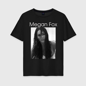 Женская футболка хлопок Oversize с принтом Megan Fox в Екатеринбурге, 100% хлопок | свободный крой, круглый ворот, спущенный рукав, длина до линии бедер
 | megan fox | актриса | известная личность | меган фокс | фотомодель