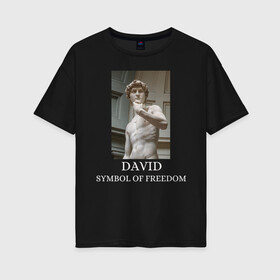 Женская футболка хлопок Oversize с принтом DAVID IS A SYMBOL OF FREEDOM в Екатеринбурге, 100% хлопок | свободный крой, круглый ворот, спущенный рукав, длина до линии бедер
 | david | freedom | michelangelo | symbol | архитектор | итальянский скульптор | микеланджело | микеланджело буонарроти | мыслитель | поэт | художник