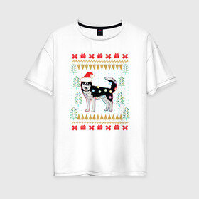 Женская футболка хлопок Oversize с принтом Рождественский свитер Хаски в Екатеринбурге, 100% хлопок | свободный крой, круглый ворот, спущенный рукав, длина до линии бедер
 | christmas | ugly sweater | вечеринка | новогодние праздники | новый год | рождественский свитер | рождество | сибирский хаски | собака | собачка | уродливый свитер | хаски