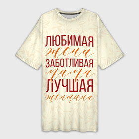 Платье-футболка 3D с принтом Любимая жена, заботливая мама в Екатеринбурге,  |  | день матери | лучшая | лучшая мама | любимая мама | мама | мамочка | мамочке | мамуле | подарок маме | самая лучшая мама | супер мама