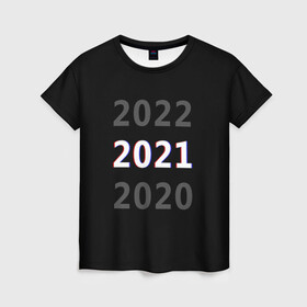 Женская футболка 3D с принтом 2020 | 2021 | 2022 в Екатеринбурге, 100% полиэфир ( синтетическое хлопкоподобное полотно) | прямой крой, круглый вырез горловины, длина до линии бедер | 2021 | 2022 | glitch | new year | глитч | наступающий год | новогодний | новый год | с новым годом