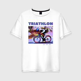 Женская футболка хлопок Oversize с принтом Триспорт в Екатеринбурге, 100% хлопок | свободный крой, круглый ворот, спущенный рукав, длина до линии бедер
 | bike | run | swim | triathlon | triatlon | бег | велогонщик | велоспорт | выносливость | картина | краска | плавание | триатлон