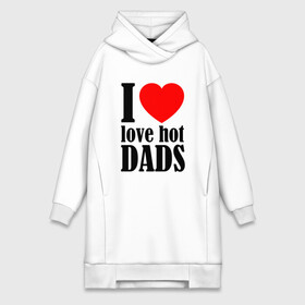 Платье-худи хлопок с принтом I LOVE HOT DADS в Екатеринбурге,  |  | dads | fazher | i love hot dads | love | в прикол | в топ | для друга | как у всех | любовь | папа | папик | прикол | рекомендации