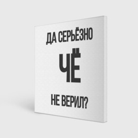 Холст квадратный с принтом Да серьезно Че не верил? в Екатеринбурге, 100% ПВХ |  | да | да серьезно че не верил | да черьзно | мем | не верил | че | че не верил