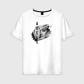 Женская футболка хлопок Oversize с принтом Adele лицо в Екатеринбурге, 100% хлопок | свободный крой, круглый ворот, спущенный рукав, длина до линии бедер
 | глаз | имя | лицо | потёртость | рука