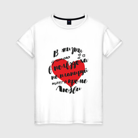 Женская футболка хлопок с принтом Фразы про любовь в Екатеринбурге, 100% хлопок | прямой крой, круглый вырез горловины, длина до линии бедер, слегка спущенное плечо | любовь | надписи | отношения | сердце | фразы про любовь