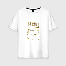 Женская футболка хлопок Oversize с принтом Бесите (мяу золотистый) в Екатеринбурге, 100% хлопок | свободный крой, круглый ворот, спущенный рукав, длина до линии бедер
 | cat | девушке | кот | кошка | мяу | подарок | праздник | ьесите
