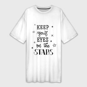 Платье-футболка 3D с принтом Keep your eyes on the stars в Екатеринбурге,  |  | вдохновение | звезды | каллиграфия | леттеринг | мотивация