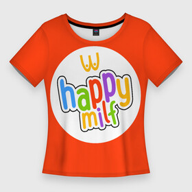 Женская футболка 3D Slim с принтом HAPPY MILF в Екатеринбурге,  |  | восемнадцатилетие | макдональдс | немножечко за 20 | подарок девушке | подарок на день рождения | подарок подруге | старость | счастливая милфа | хэппи милл