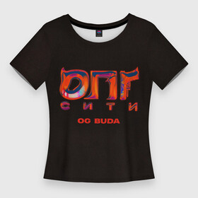 Женская футболка 3D Slim с принтом OG BUDA  ОПГ СИТИ в Екатеринбурге,  |  | Тематика изображения на принте: budaog | fr2 | free rio 2 | freerio | freerio2 | luv | mayot | melon | music | og buda | ogbuda | soda | буда | детройт | дрилл | оджи | опг | оуджи | сити