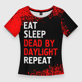 Женская футболка 3D Slim с принтом Eat Sleep Dead by Daylight Repeat  Арт в Екатеринбурге,  |  | daylight | dead | eat sleep dead by daylight repeat | logo | дед | дэйлайт | игра | игры | краска | лого | логотип | символ | спрей