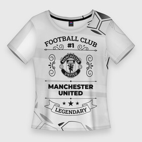 Женская футболка 3D Slim с принтом Manchester United Football Club Number 1 Legendary в Екатеринбурге,  |  | club | football | logo | manchester | manchester united | paint | united | брызги | клуб | краска | лого | манчестер | мяч | символ | спорт | футбол | футболист | футболисты | футбольный | юнайтед