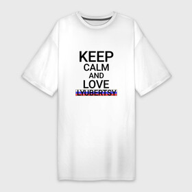 Платье-футболка хлопок с принтом Keep calm Lyubertsy (Люберцы) в Екатеринбурге,  |  | lyubertsy | mos |  московская | город | люберцы | россия